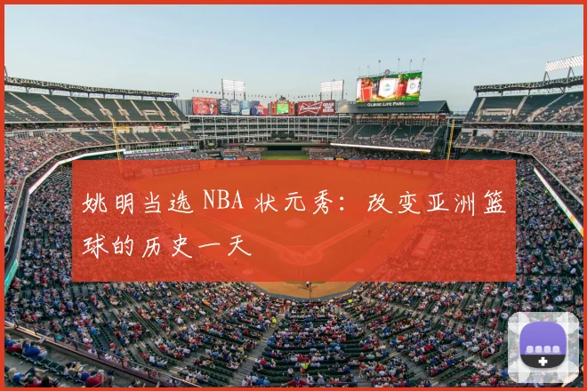 姚明当选 NBA 状元秀：改变亚洲篮球的历史一天