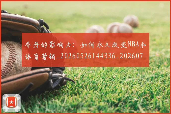 乔丹的影响力:如何永久改变NBA和体育营销_20260526144336_20260703210419
