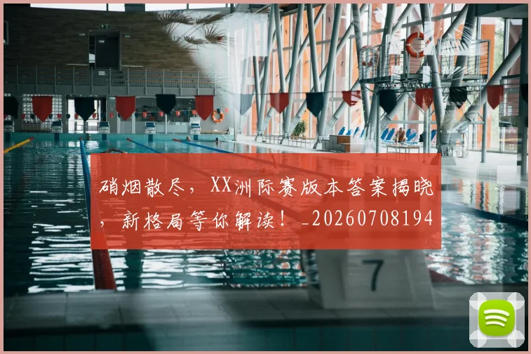 硝烟散尽，XX洲际赛版本答案揭晓，新格局等你解读！_20260708194746