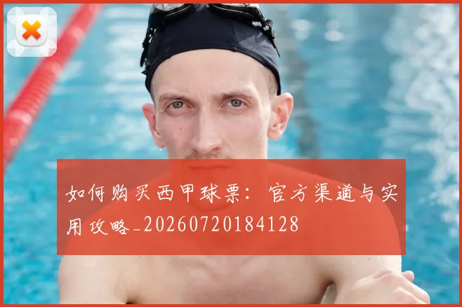 如何购买西甲球票：官方渠道与实用攻略_20260720184128